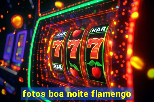 fotos boa noite flamengo